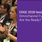 EDGE 2018 Session: Omnichannel Fulfillment - Are You Ready?